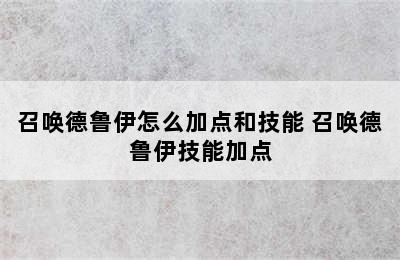 召唤德鲁伊怎么加点和技能 召唤德鲁伊技能加点